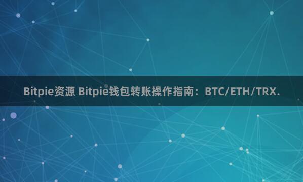 Bitpie资源 Bitpie钱包转账操作指南：BTC/ETH/TRX.