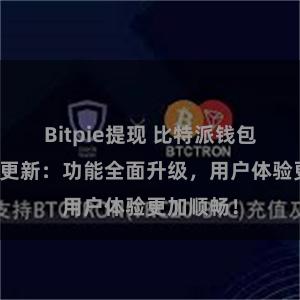 Bitpie提现 比特派钱包最新版本更新：功能全面升级，用户体验更加顺畅！