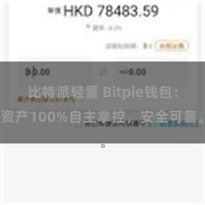 比特派轻量 Bitpie钱包：资产100%自主掌控，安全可靠。