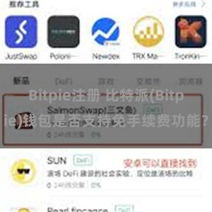 Bitpie注册 比特派(Bitpie)钱包是否支持免手续费功能？