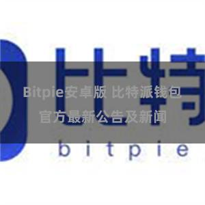 Bitpie安卓版 比特派钱包官方最新公告及新闻