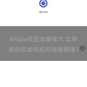 Bitpie钱包功能强大 比特派钱包如何应对网络拥堵？