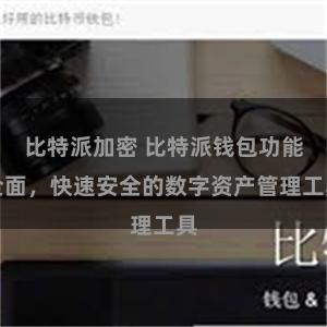 比特派加密 比特派钱包功能全面，快速安全的数字资产管理工具