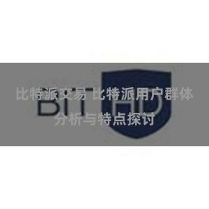 比特派交易 比特派用户群体分析与特点探讨