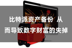 比特派资产备份  从而导致数字财富的失掉