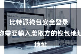 比特派钱包安全登录  你需要输入袭取方的钱包地址