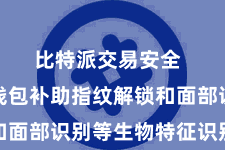 比特派交易安全  比特派钱包补助指纹解锁和面部识别等生物特征识别时间
