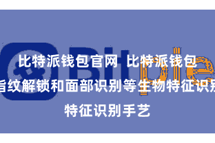 比特派钱包官网  比特派钱包复古指纹解锁和面部识别等生物特征识别手艺