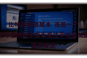 比特派多链版本  选拔一个安全可靠的数字货币来往平台至关蹙迫