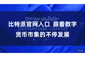 比特派官网入口  跟着数字货币市集的不停发展