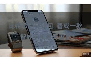 比特派跨链钱包 看成一款智妙手机愚弄重要