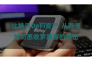 比特派DeFi资产  从而灵验防患收罗黑客的袭击