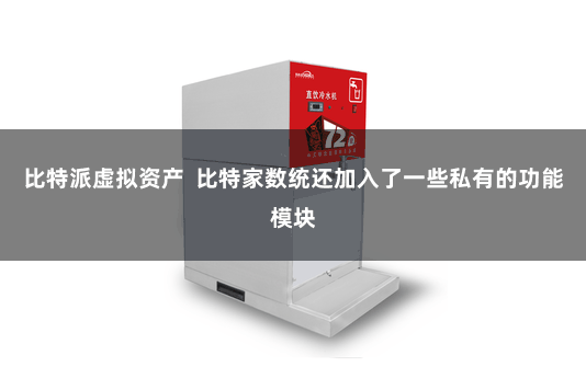 比特派虚拟资产  比特家数统还加入了一些私有的功能模块