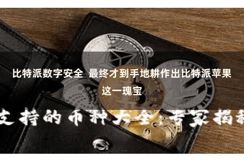 比特派数字安全 最终才到手地耕作出比特派苹果这一瑰宝