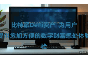 比特派DeFi资产 为用户提供愈加方便的数字财富惩处体验