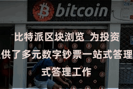 比特派区块浏览  为投资者提供了多元数字钞票一站式答理工作