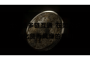 比特派多链互通  在如今数字化货币风靡的期间