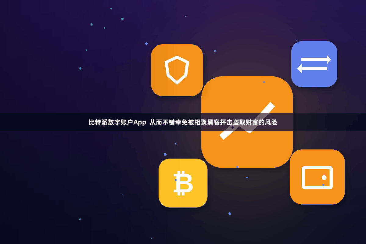 比特派数字账户App  从而不错幸免被相聚黑客抨击盗取财富的风险